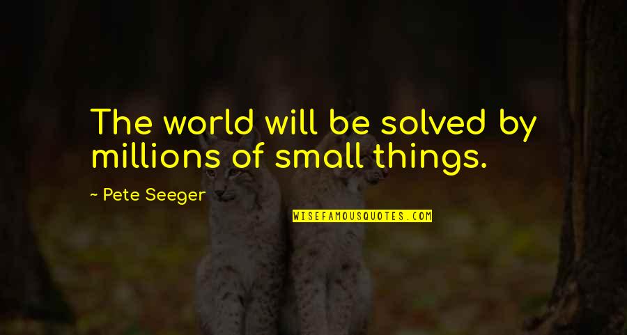 Linjiti Quotes By Pete Seeger: The world will be solved by millions of Linjiti Quotes By Pete Seeger: The world will be solved by millions of