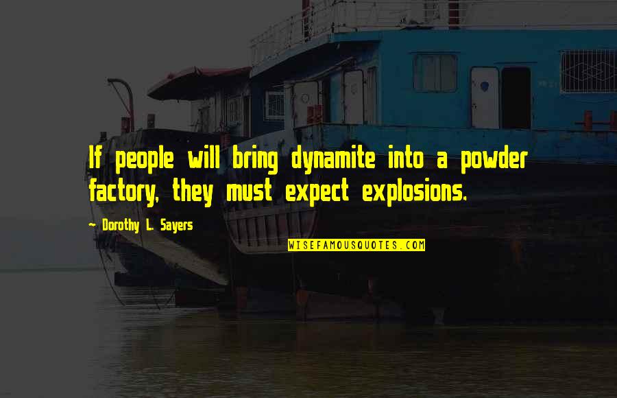 Link Between Man And Nature Quotes By Dorothy L. Sayers: If people will bring dynamite into a powder