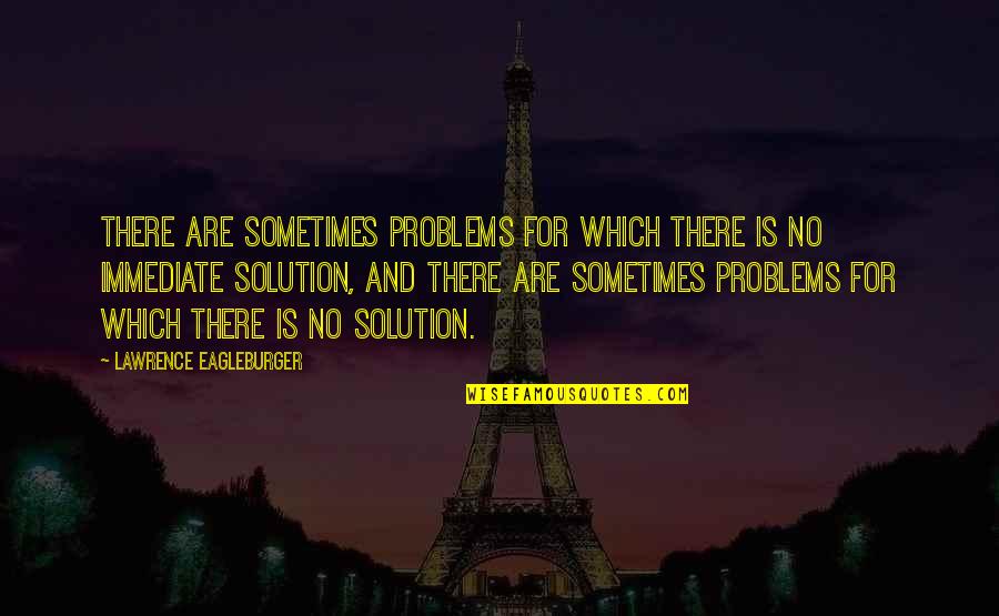 Link Between Man And Nature Quotes By Lawrence Eagleburger: There are sometimes problems for which there is