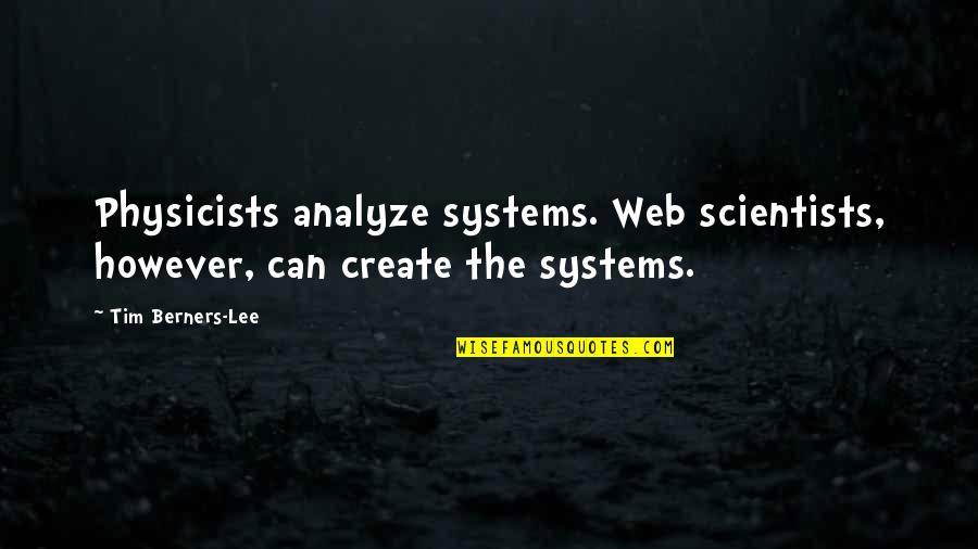 Link Between Man And Nature Quotes By Tim Berners-Lee: Physicists analyze systems. Web scientists, however, can create