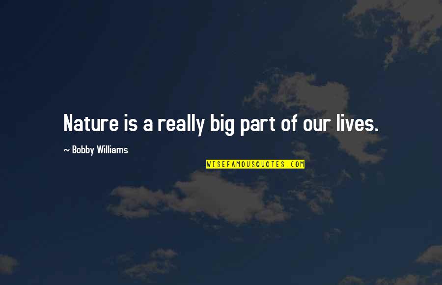 Linkage Institution Quotes By Bobby Williams: Nature is a really big part of our Linkage Institution Quotes By Bobby Williams: Nature is a really big part of our