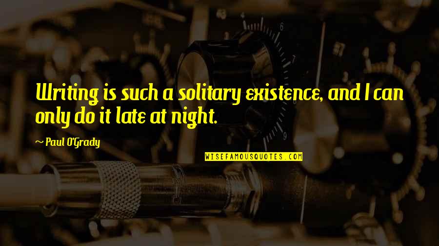Linkage Institution Quotes By Paul O'Grady: Writing is such a solitary existence, and I