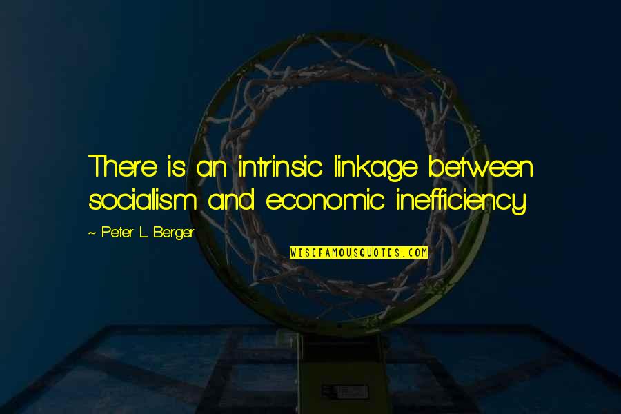 Linkage Quotes By Peter L. Berger: There is an intrinsic linkage between socialism and