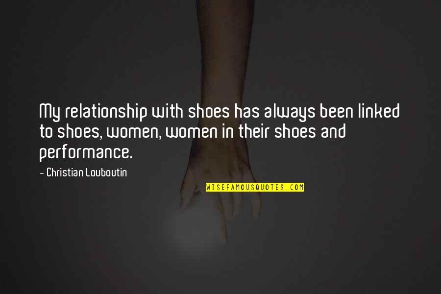 Linked Quotes By Christian Louboutin: My relationship with shoes has always been linked