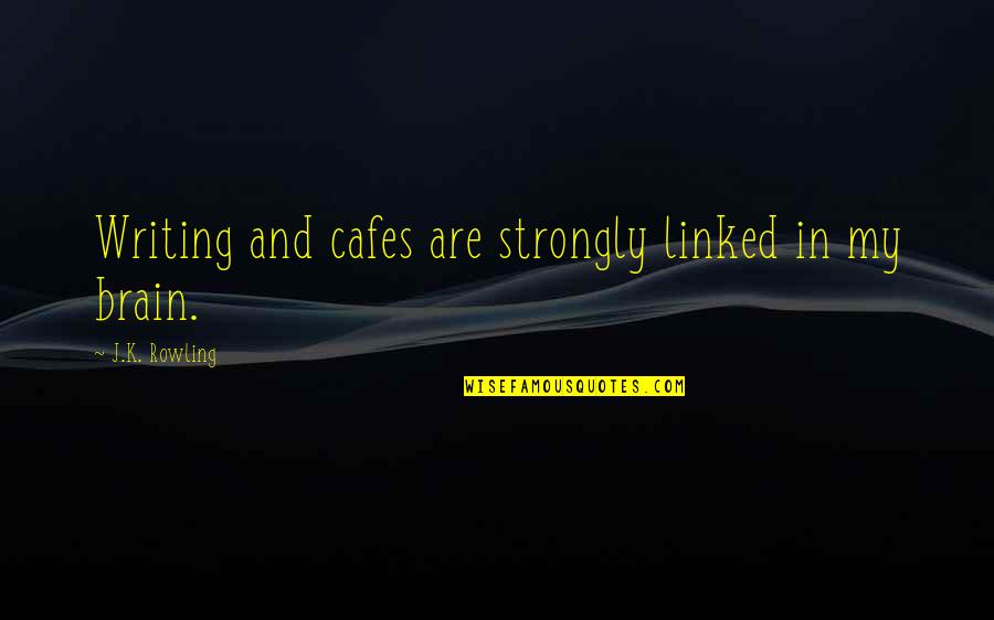 Linked Quotes By J.K. Rowling: Writing and cafes are strongly linked in my