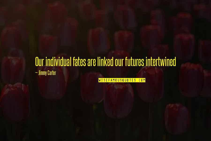 Linked Quotes By Jimmy Carter: Our individual fates are linked our futures intertwined