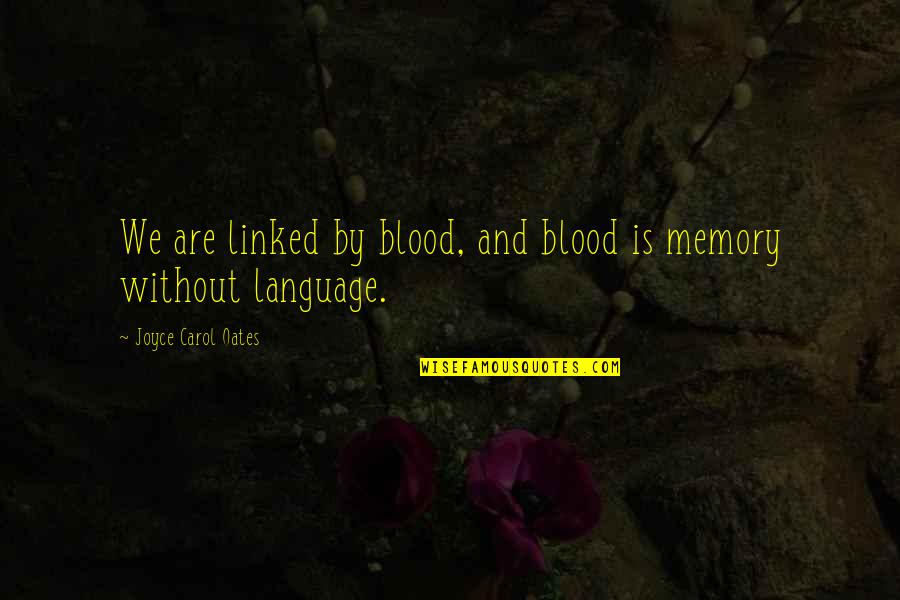 Linked Quotes By Joyce Carol Oates: We are linked by blood, and blood is