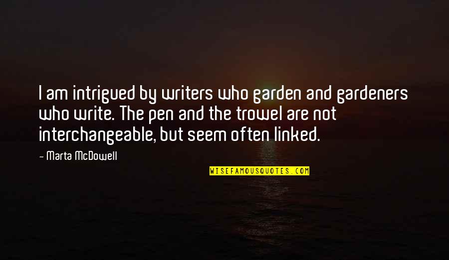 Linked Quotes By Marta McDowell: I am intrigued by writers who garden and