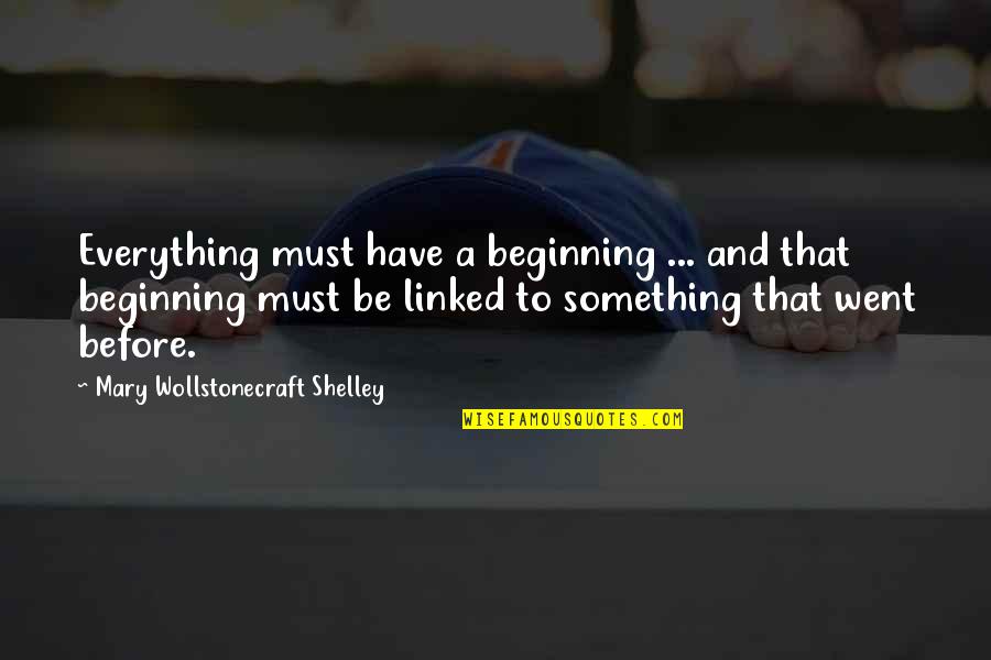 Linked Quotes By Mary Wollstonecraft Shelley: Everything must have a beginning ... and that