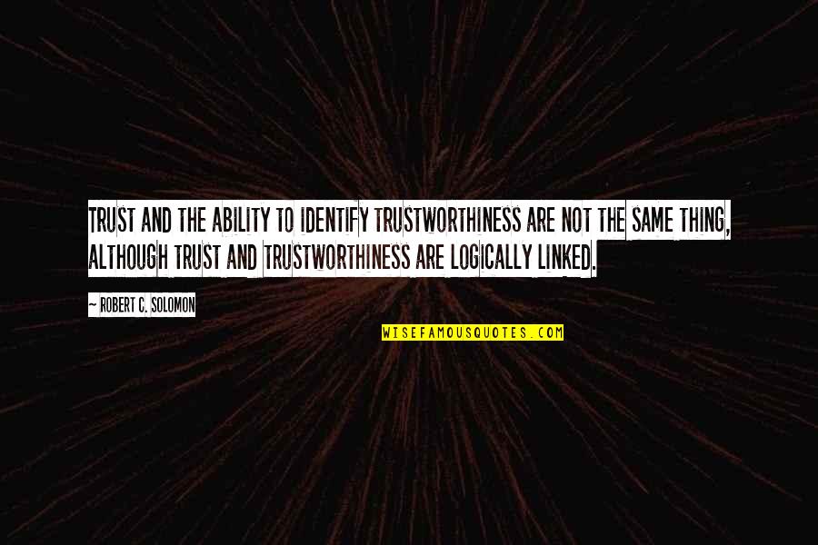 Linked Quotes By Robert C. Solomon: Trust and the ability to identify trustworthiness are