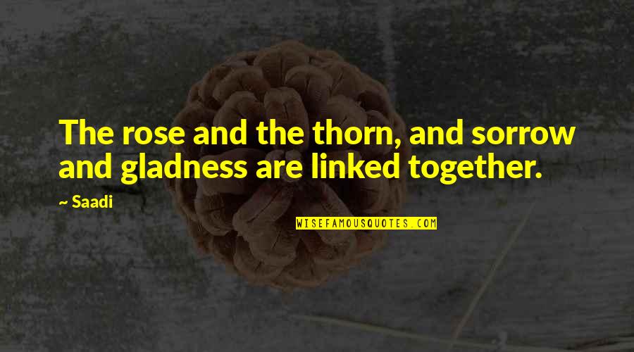Linked Quotes By Saadi: The rose and the thorn, and sorrow and