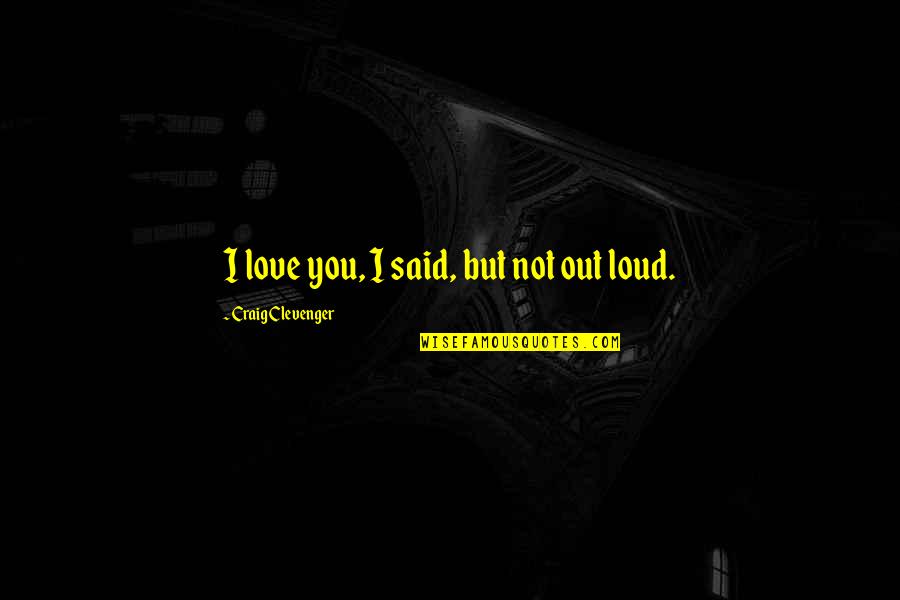 Linked Together Quotes By Craig Clevenger: I love you, I said, but not out