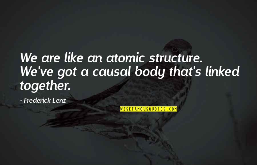 Linked Together Quotes By Frederick Lenz: We are like an atomic structure. We've got