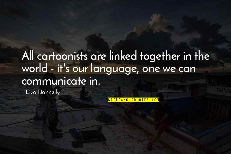 Linked Together Quotes By Liza Donnelly: All cartoonists are linked together in the world