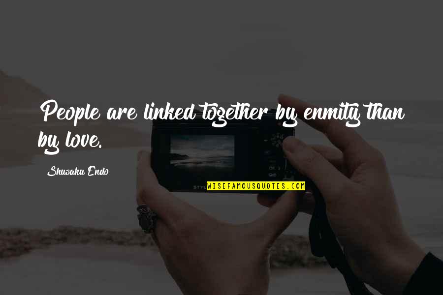 Linked Together Quotes By Shusaku Endo: People are linked together by enmity than by