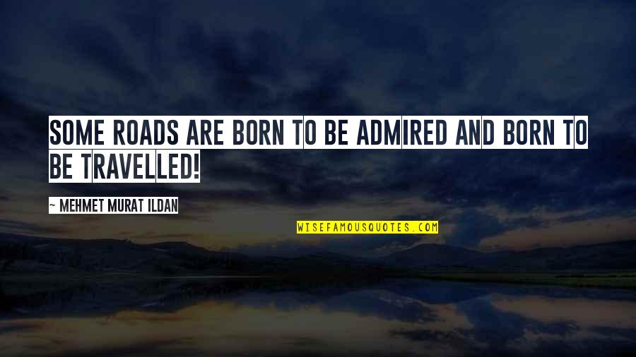 Linkedin Ceo Quotes By Mehmet Murat Ildan: Some roads are born to be admired and Linkedin Ceo Quotes By Mehmet Murat Ildan: Some roads are born to be admired and