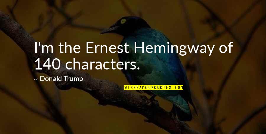 Linkedin Marketing Quotes By Donald Trump: I'm the Ernest Hemingway of 140 characters.