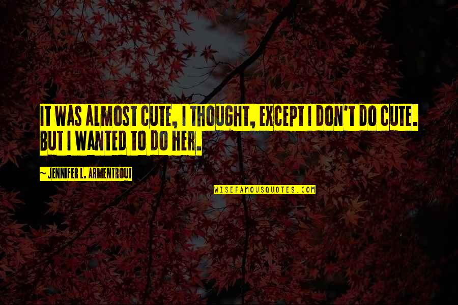 Linkedin Marketing Quotes By Jennifer L. Armentrout: It was almost cute, I thought, except I Linkedin Marketing Quotes By Jennifer L. Armentrout: It was almost cute, I thought, except I