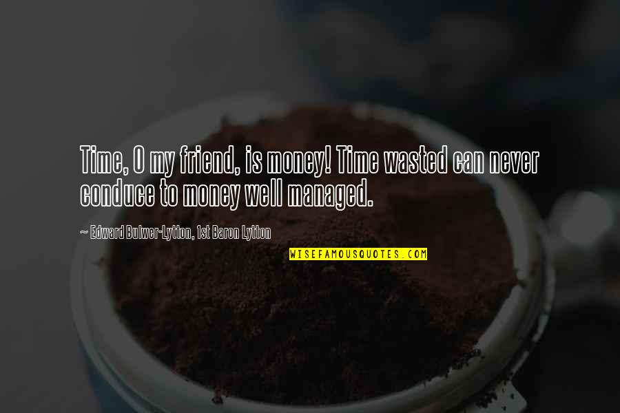 Linkedin Quotes Quotes By Edward Bulwer-Lytton, 1st Baron Lytton: Time, O my friend, is money! Time wasted