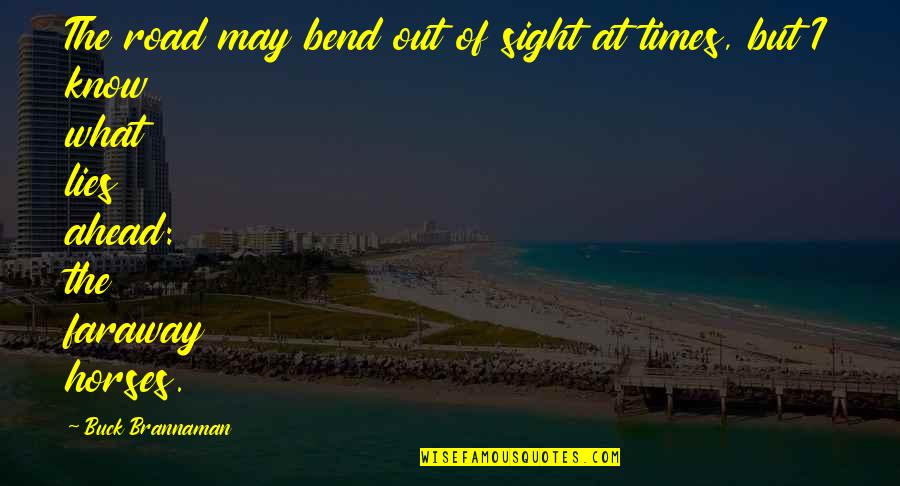 Linkeroever Quotes By Buck Brannaman: The road may bend out of sight at