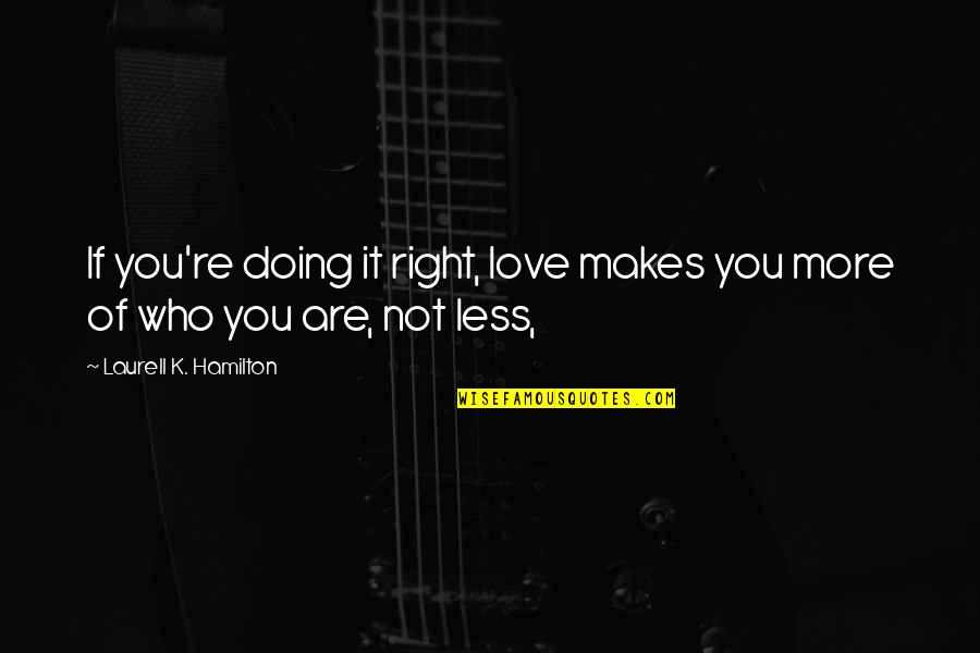 Linkgeneratordoterra Quotes By Laurell K. Hamilton: If you're doing it right, love makes you Linkgeneratordoterra Quotes By Laurell K. Hamilton: If you're doing it right, love makes you