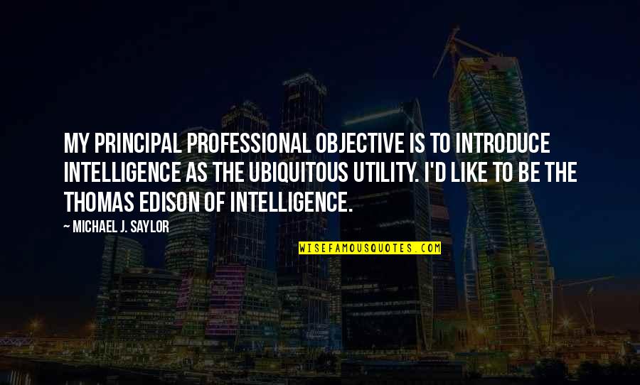 Linkgeneratordoterra Quotes By Michael J. Saylor: My principal professional objective is to introduce intelligence Linkgeneratordoterra Quotes By Michael J. Saylor: My principal professional objective is to introduce intelligence