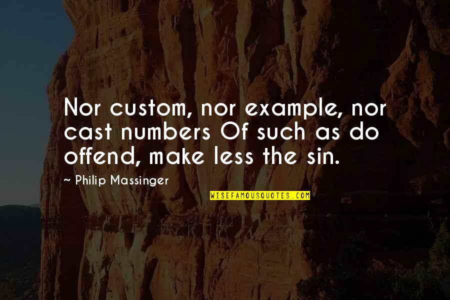 Linkiewicz I Gloria Quotes By Philip Massinger: Nor custom, nor example, nor cast numbers Of Linkiewicz I Gloria Quotes By Philip Massinger: Nor custom, nor example, nor cast numbers Of