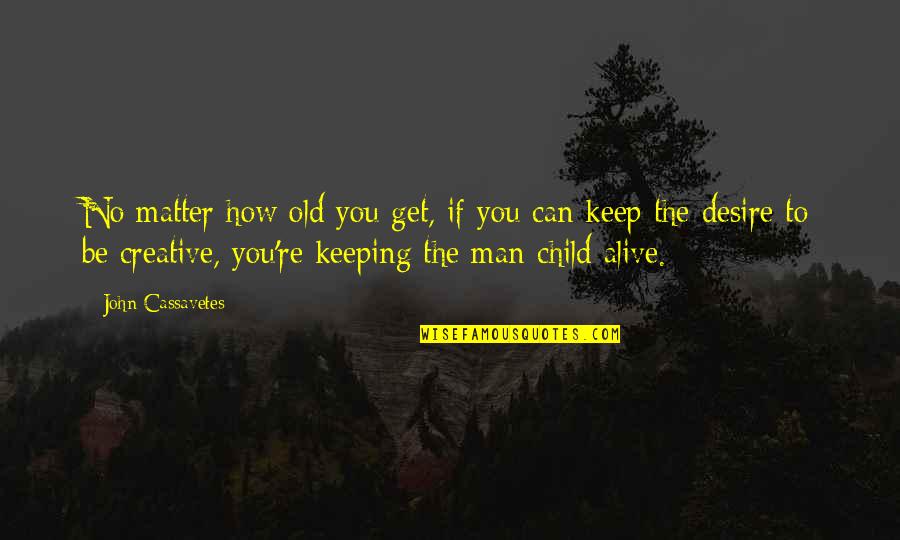 Linkinsphere Quotes By John Cassavetes: No matter how old you get, if you Linkinsphere Quotes By John Cassavetes: No matter how old you get, if you