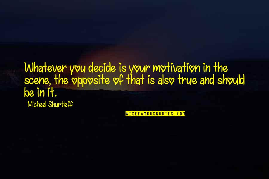 Linklater Director Quotes By Michael Shurtleff: Whatever you decide is your motivation in the Linklater Director Quotes By Michael Shurtleff: Whatever you decide is your motivation in the