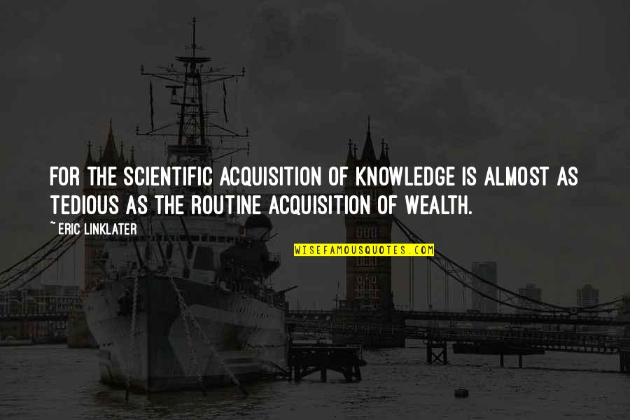 Linklater Quotes By Eric Linklater: For the scientific acquisition of knowledge is almost Linklater Quotes By Eric Linklater: For the scientific acquisition of knowledge is almost