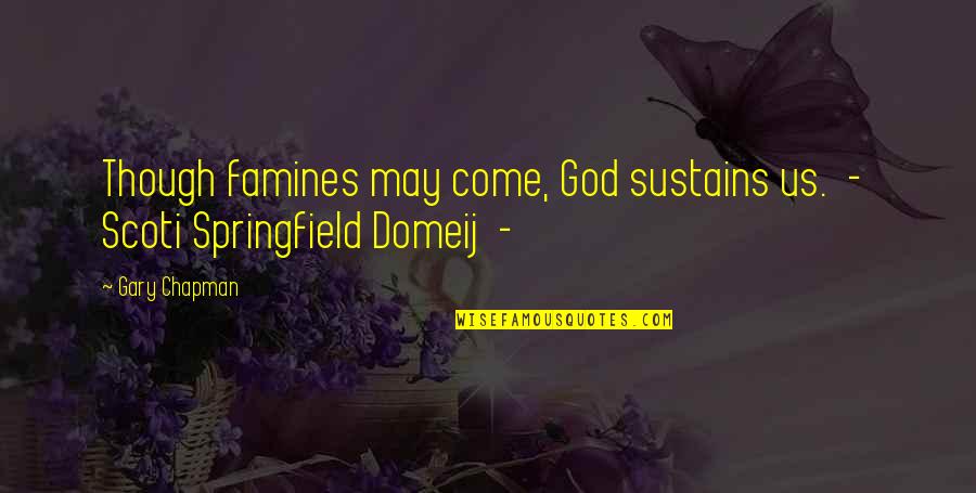 Linkman Ernie Quotes By Gary Chapman: Though famines may come, God sustains us. -