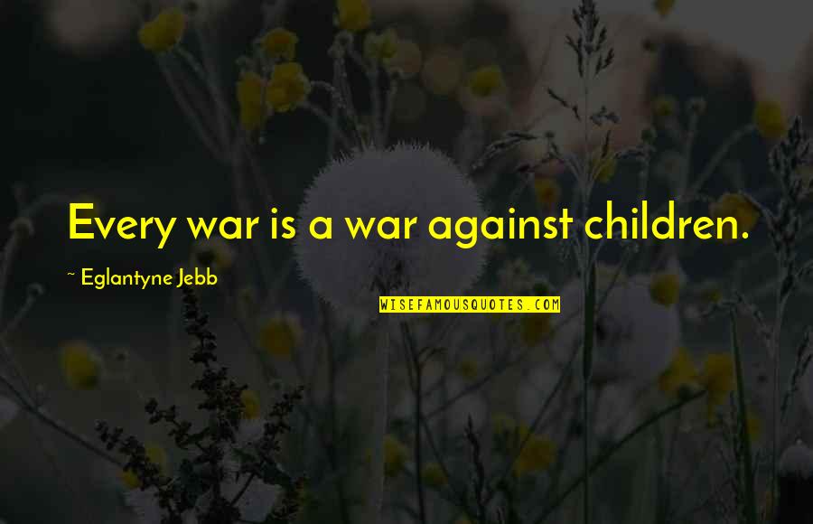 Linkman Quotes By Eglantyne Jebb: Every war is a war against children.