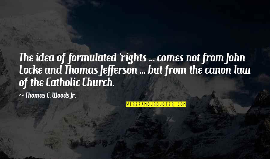 Linkman Quotes By Thomas E. Woods Jr.: The idea of formulated 'rights ... comes not