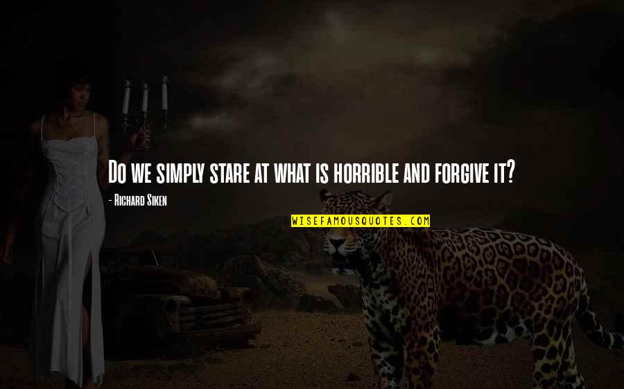 Linkovich Quotes By Richard Siken: Do we simply stare at what is horrible Linkovich Quotes By Richard Siken: Do we simply stare at what is horrible