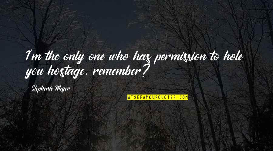 Linkovich Quotes By Stephenie Meyer: I'm the only one who has permission to Linkovich Quotes By Stephenie Meyer: I'm the only one who has permission to