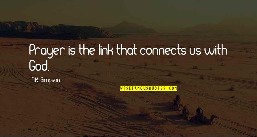 Links Quotes By A.B. Simpson: Prayer is the link that connects us with