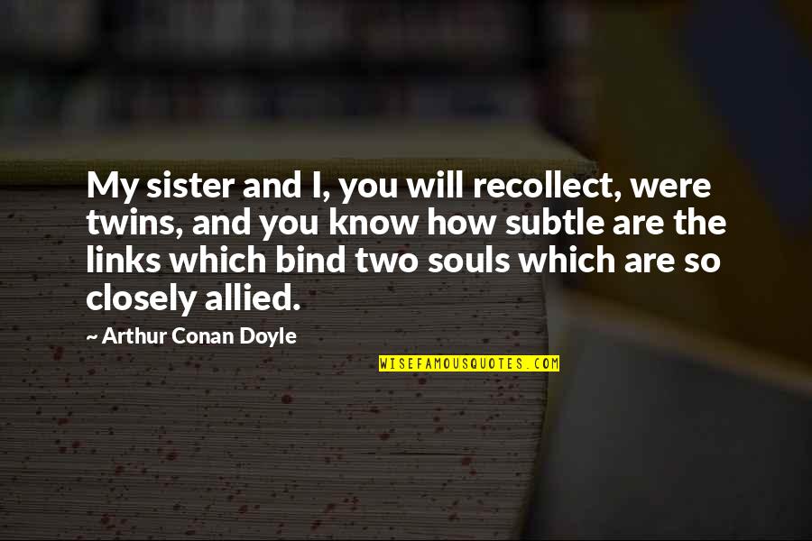 Links Quotes By Arthur Conan Doyle: My sister and I, you will recollect, were