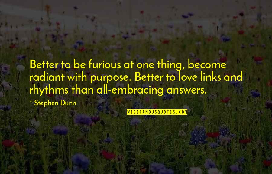 Links Quotes By Stephen Dunn: Better to be furious at one thing, become