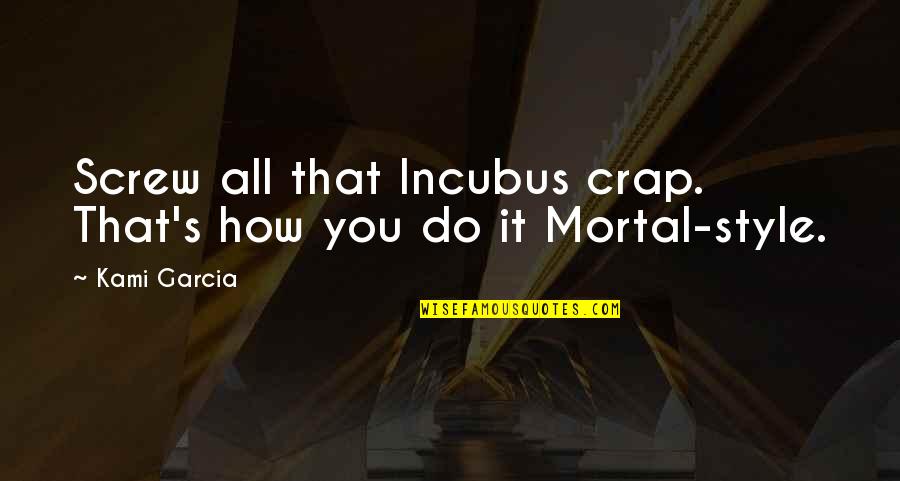Linkubus Quotes By Kami Garcia: Screw all that Incubus crap. That's how you