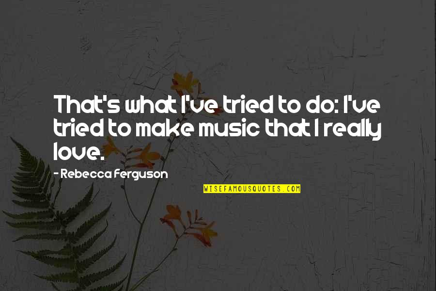 Linlithgow Medical Practice Quotes By Rebecca Ferguson: That's what I've tried to do: I've tried
