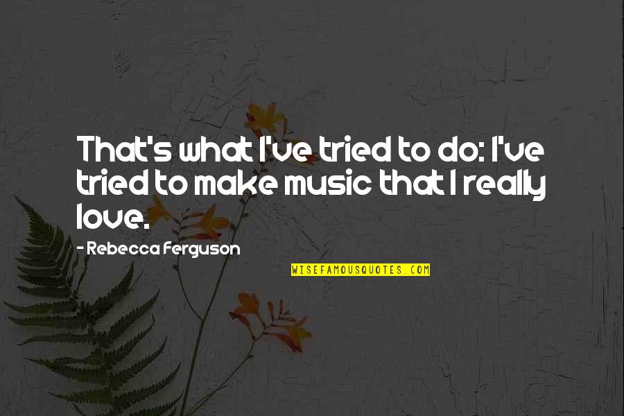 Linlithgow Medical Practice Quotes By Rebecca Ferguson: That's what I've tried to do: I've tried Linlithgow Medical Practice Quotes By Rebecca Ferguson: That's what I've tried to do: I've tried