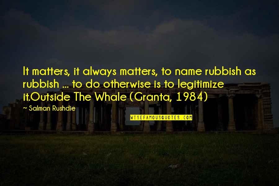 Linmarie Garsee Quotes By Salman Rushdie: It matters, it always matters, to name rubbish