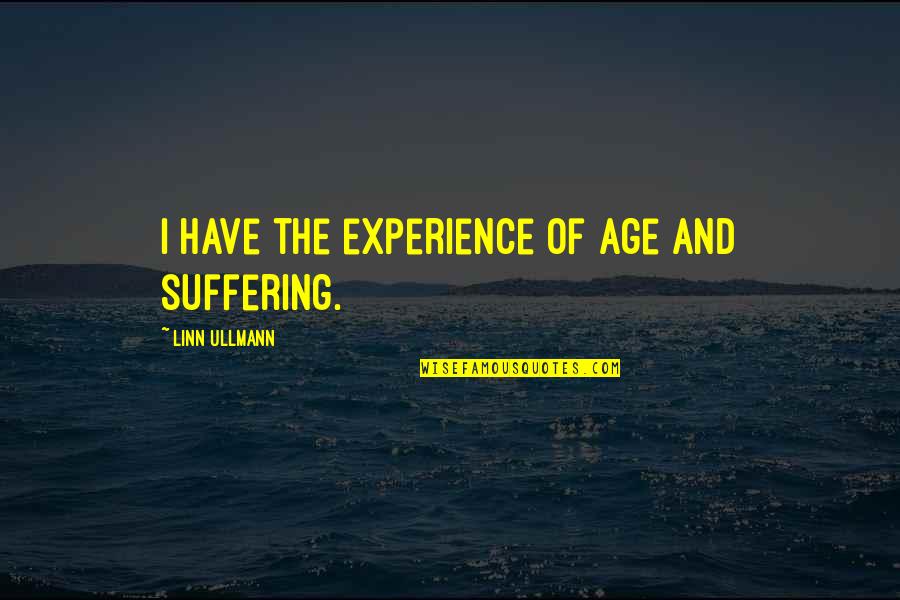 Linn Quotes By Linn Ullmann: I have the experience of age and suffering. Linn Quotes By Linn Ullmann: I have the experience of age and suffering.