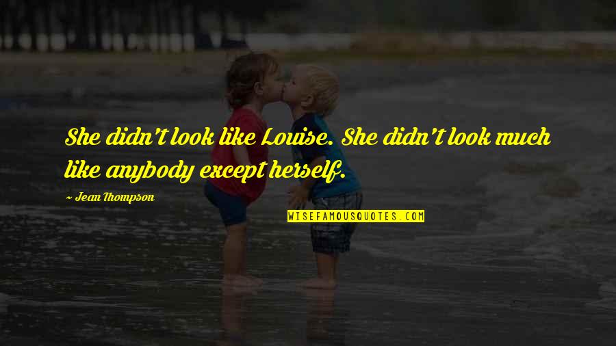 Linnaean Quotes By Jean Thompson: She didn't look like Louise. She didn't look