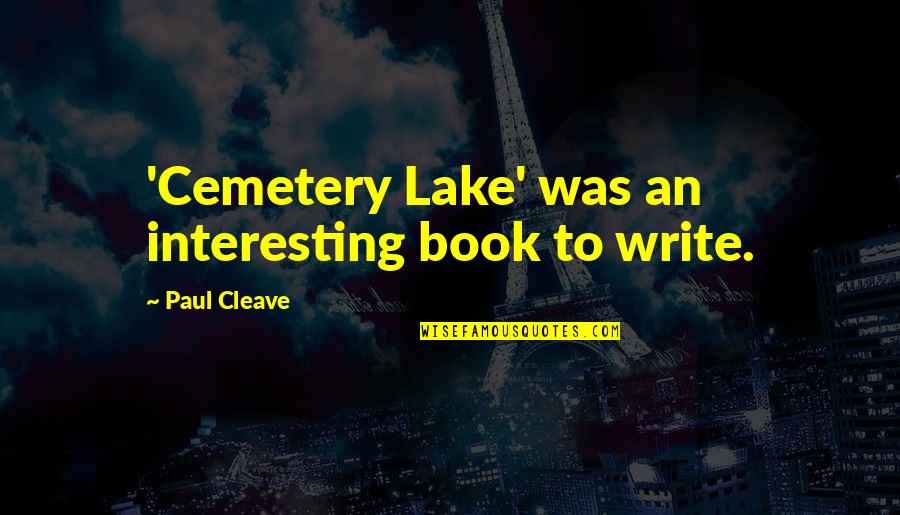 Linnaean Quotes By Paul Cleave: 'Cemetery Lake' was an interesting book to write. Linnaean Quotes By Paul Cleave: 'Cemetery Lake' was an interesting book to write.