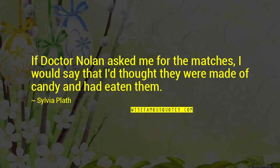Linnaean Quotes By Sylvia Plath: If Doctor Nolan asked me for the matches, Linnaean Quotes By Sylvia Plath: If Doctor Nolan asked me for the matches,