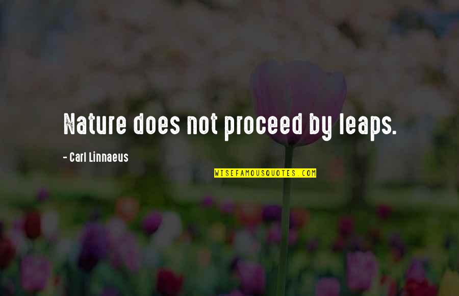 Linnaeus's Quotes By Carl Linnaeus: Nature does not proceed by leaps.