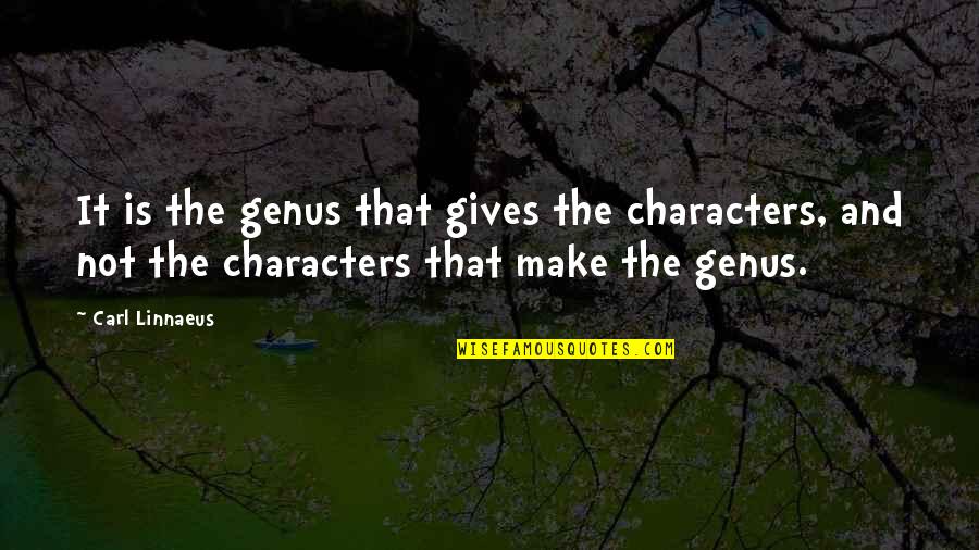 Linnaeus's Quotes By Carl Linnaeus: It is the genus that gives the characters,