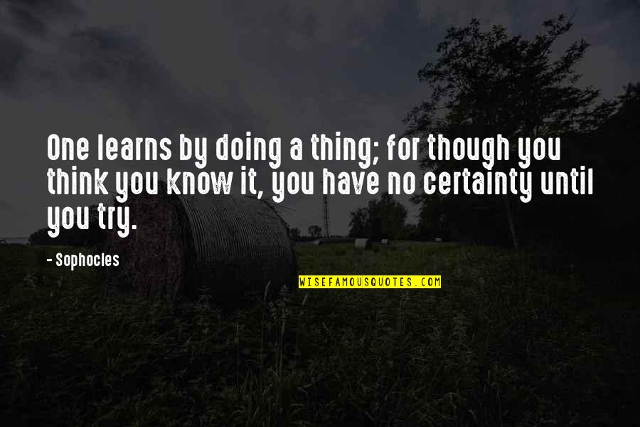 Linnartz Carrizo Quotes By Sophocles: One learns by doing a thing; for though Linnartz Carrizo Quotes By Sophocles: One learns by doing a thing; for though