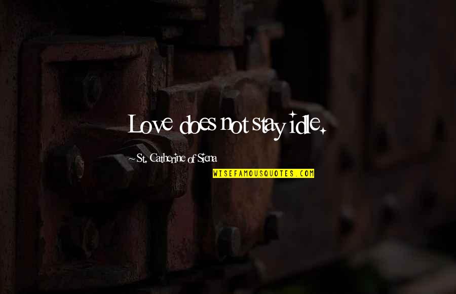 Linnean Quotes By St. Catherine Of Siena: Love does not stay idle. Linnean Quotes By St. Catherine Of Siena: Love does not stay idle.